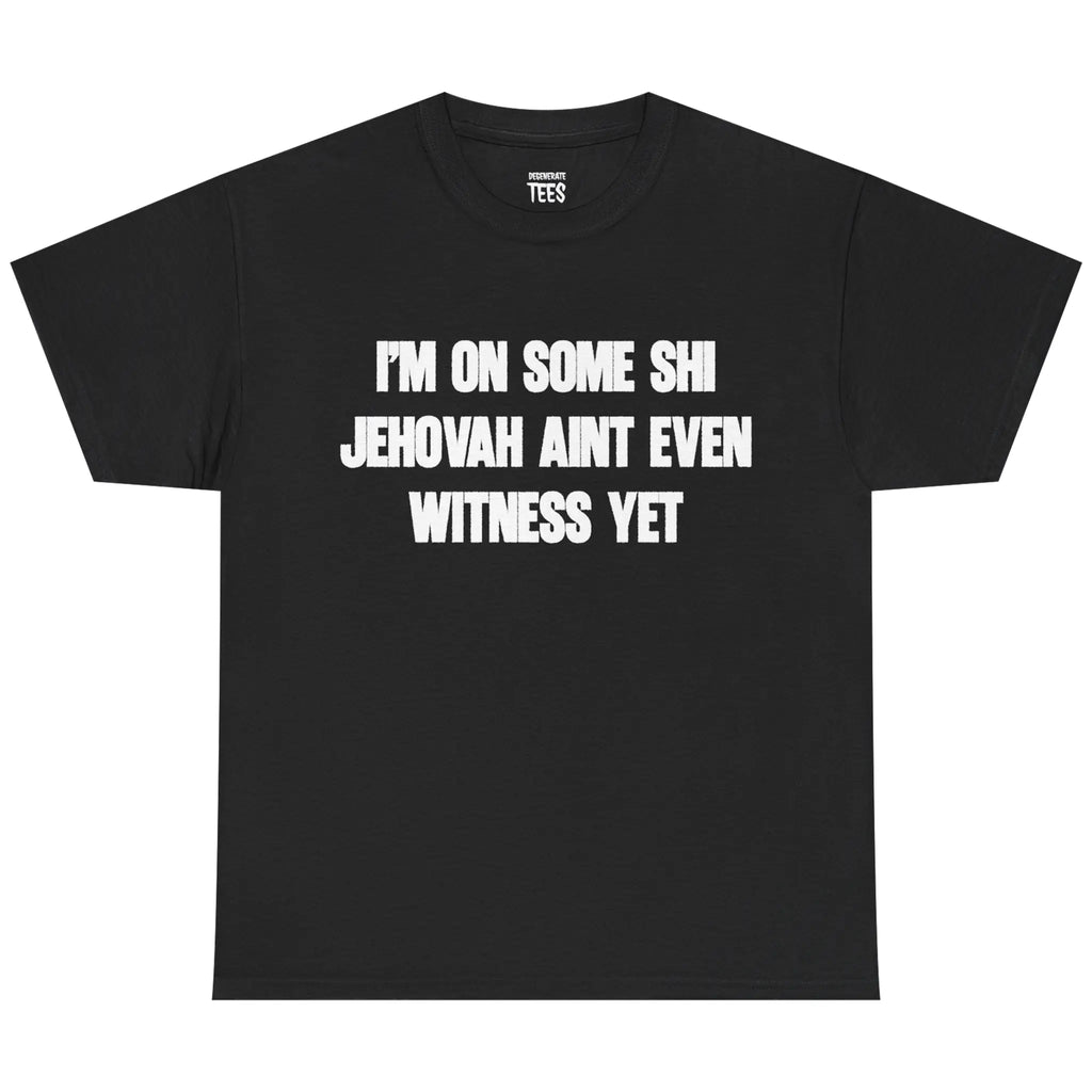 I'm On Some Shi Jehovah Ain't Even Witness Yet Shirt – Funny Meme Graphic Tee