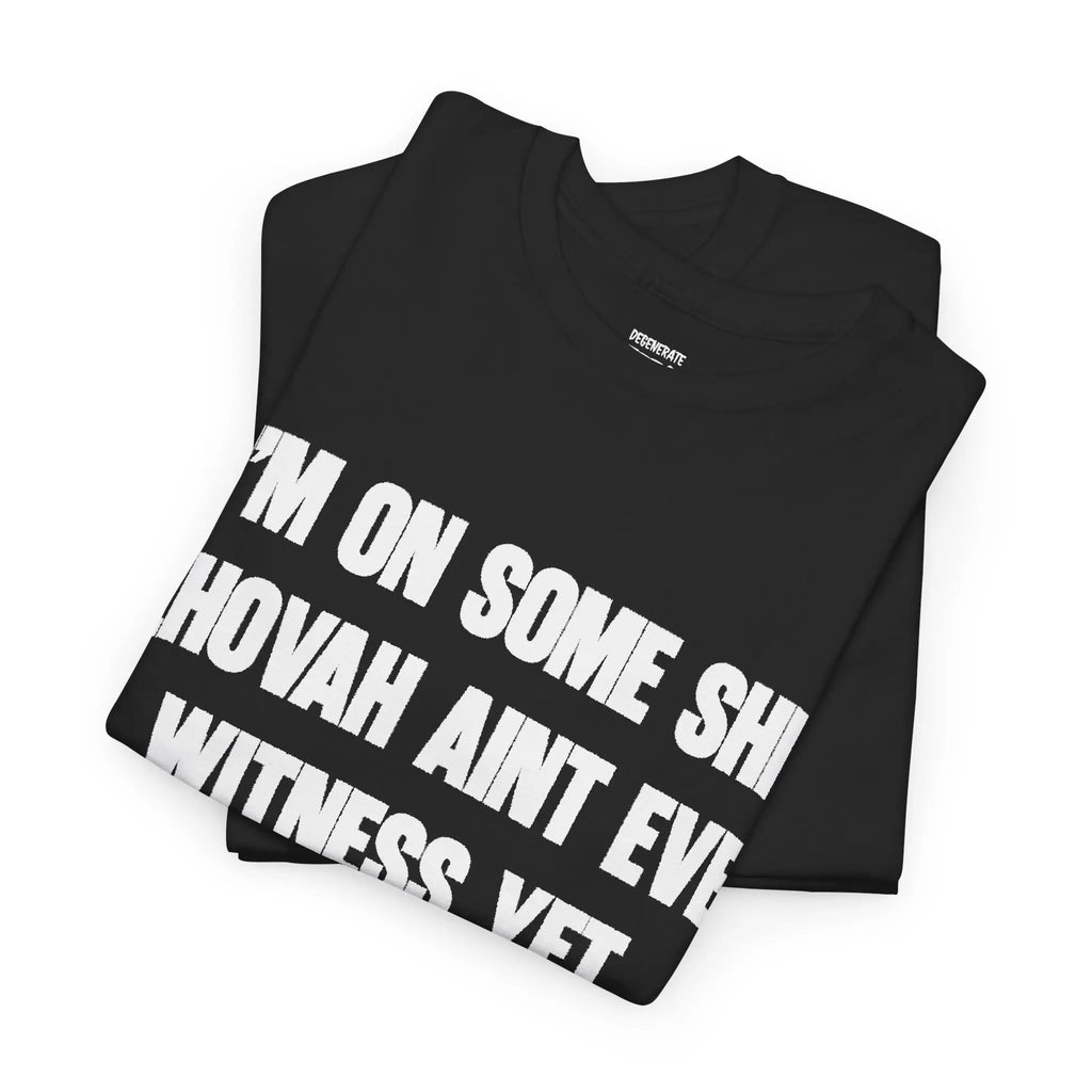 I'm On Some Shi Jehovah Ain't Even Witness Yet Shirt – Funny Meme Graphic Tee